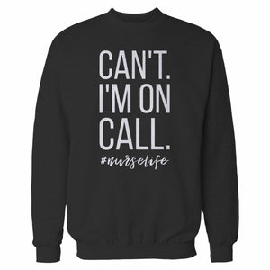 Can't I'm On Call Nurse Sweatshirt