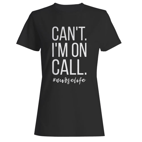 Can't I'm On Call Nurse Woman's T-Shirt