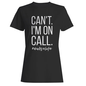 Can't I'm On Call Nurse Woman's T-Shirt