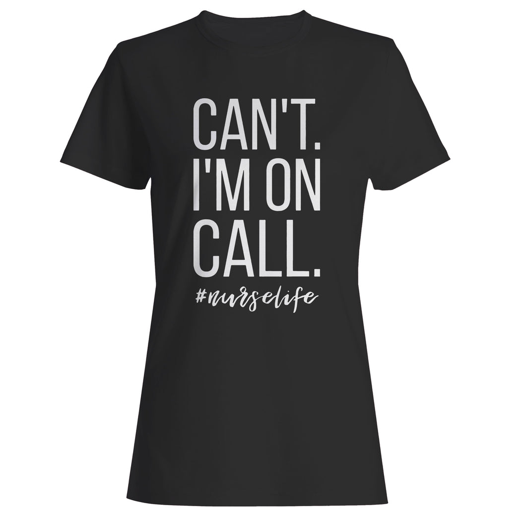 Can't I'm On Call Nurse Woman's T-Shirt