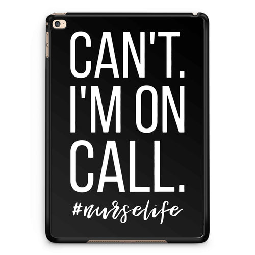 Can't I'm On Call Nurse iPad 2 / 3 / 4 / 5 / 6| iPad Air / Air 2 | iPad Mini 1 / 2 / 3 / 4 | iPad Pro Case