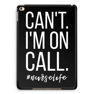 Can't I'm On Call Nurse iPad 2 / 3 / 4 / 5 / 6| iPad Air / Air 2 | iPad Mini 1 / 2 / 3 / 4 | iPad Pro Case