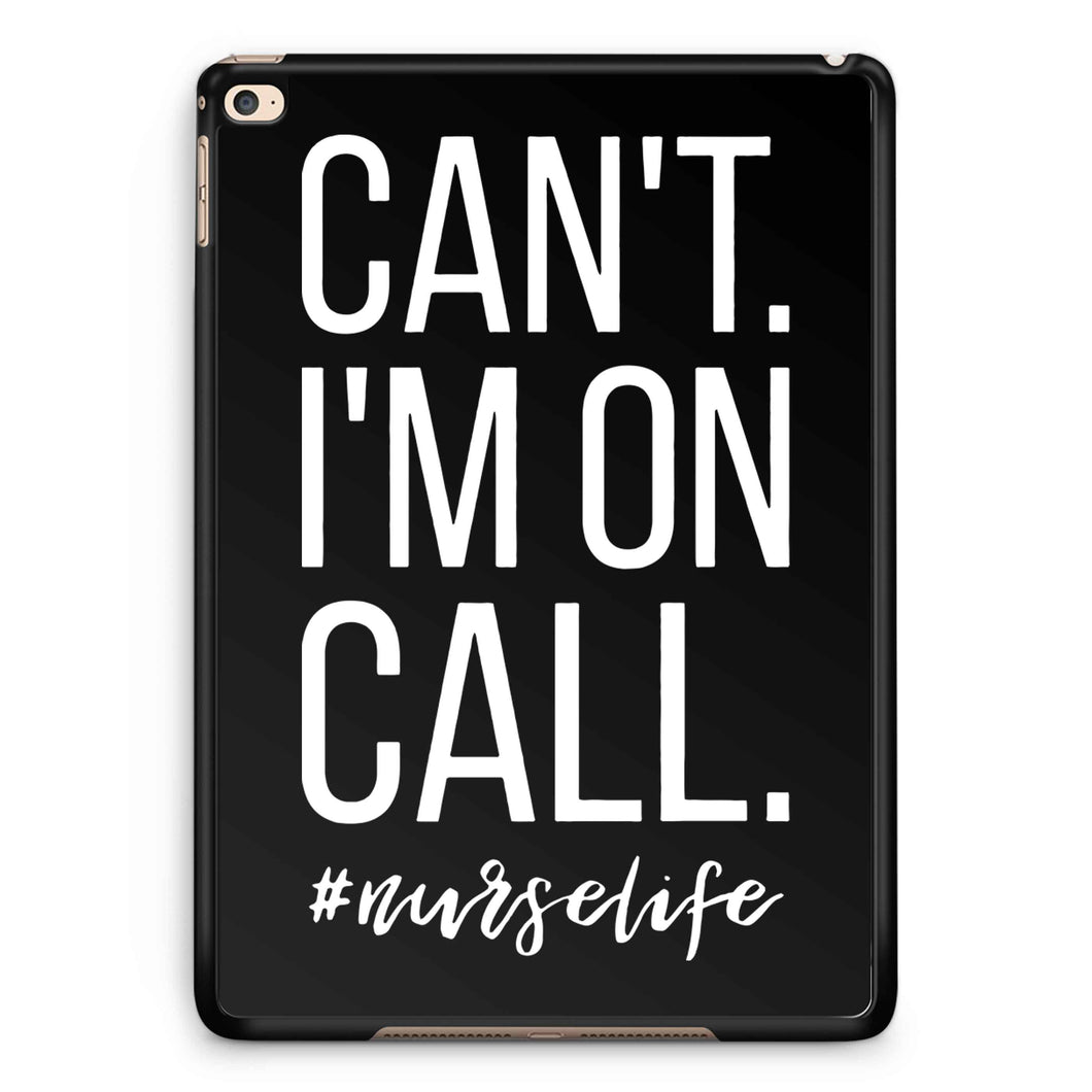 Can't I'm On Call Nurse iPad 2 / 3 / 4 / 5 / 6| iPad Air / Air 2 | iPad Mini 1 / 2 / 3 / 4 | iPad Pro Case