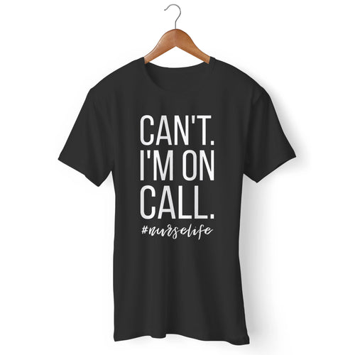 Can't I'm On Call Nurse Man's T-Shirt