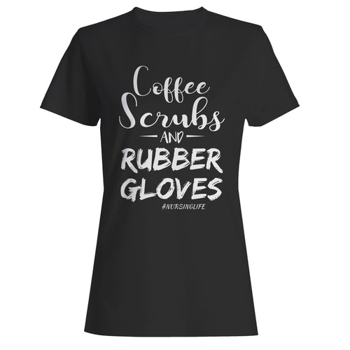 Coffee Scrubs And Rubber Gloves Nursing Life Medical Care Funny Woman's T-Shirt