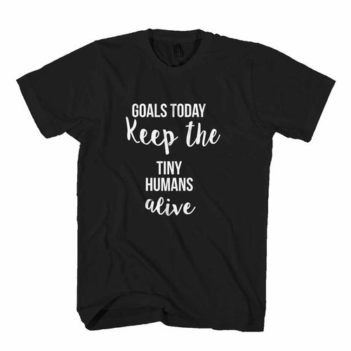Goals Today Keep The Tiny Humans Alive Mother's Day Christmas Gift Nicu Nurse Pediatric Nurse Teacher Man's T-Shirt