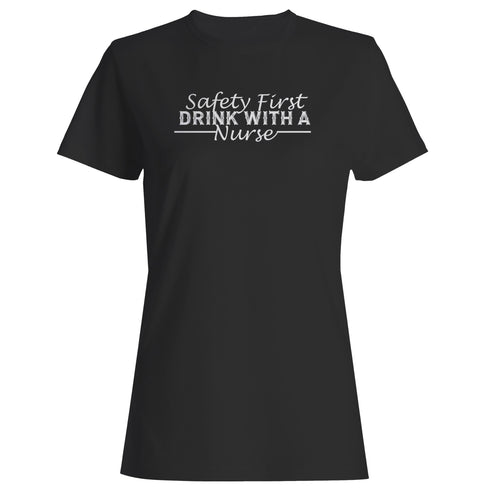 Safety First Drink With A Nurse Woman's T-Shirt