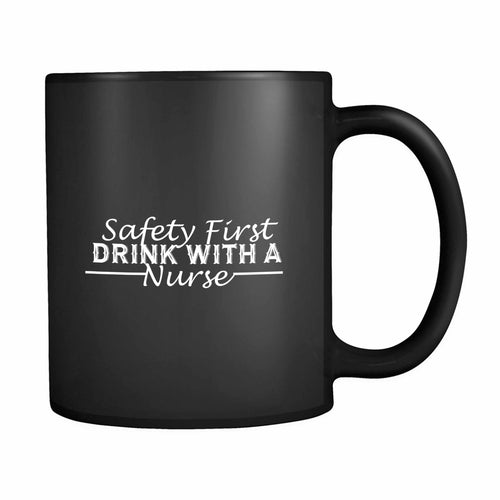 Safety First Drink With A Nurse 11oz Mug