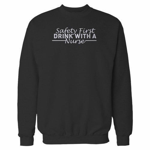 Safety First Drink With A Nurse Sweatshirt